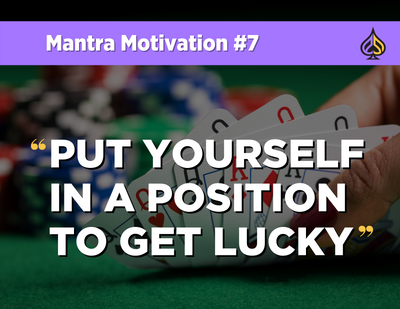 Mantra Motivation #7: "Put Yourself In a Position To Get Lucky"
