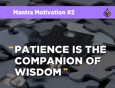 Mantra Motivation #2: “Patience is the companion of wisdom.”