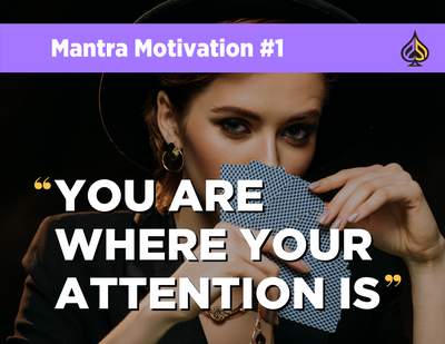 Mantra Motivation #1: "You Are Where Your Attention Is."