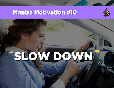 Mantra Motivation #10: "Slow Down."