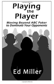 Playing The Player: Moving Beyond ABC Poker To Dominate Your Opponents
