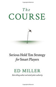 The Course: Serious Hold 'Em Strategy For Smart Players